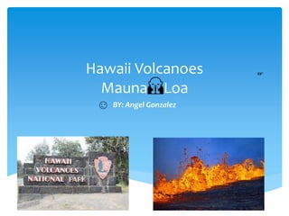 Hawaii Volcanoes
Mauna🙏Loa
BY: Angel Gonzalez
☞
😏
 