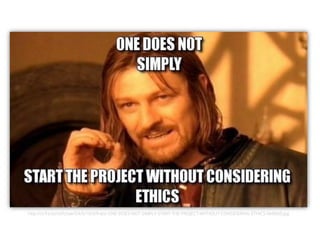 http://ct.fra.bz/ol/fz/sw/i54/5/10/3/frabz-ONE-DOES-NOT-SIMPLY-START-THE-PROJECT-WITHOUT-CONSIDERING-ETHICS-9e0b60.jpg
 