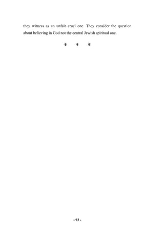 - 93 -
they witness as an unfair cruel one. They consider the question
about believing in God not the central Jewish spiritual one.
* * *
 