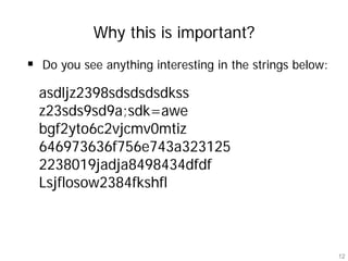 Why this is important?
Do you see anything interesting in the strings below:

asdljz2398sdsdsdsdkss
z23sds9sd9a;sdk=awe
bgf2yto6c2vjcmv0mtiz
646973636f756e743a323125
2238019jadja8498434dfdf
Lsjflosow2384fkshfl



                                                        12
 