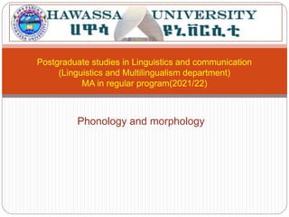 Phonology and morphology
Postgraduate studies in Linguistics and communication
(Linguistics and Multilingualism department)
MA in regular program(2021/22)
 