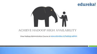 View Hadoop Administration Course at www.edureka.co/hadoop-admin
Achieve Hadoop High Availability
 