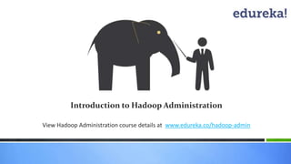 Introduction to Hadoop Administration
View Hadoop Administration course details at www.edureka.co/hadoop-admin
 