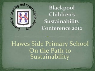 Hawes Side Primary School
     On the Path to
     Sustainability
                  .
 
