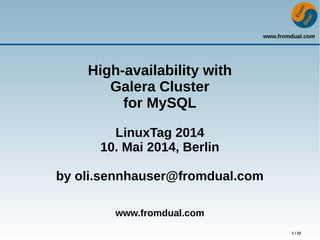 www.fromdual.com
1 / 22
High-availability with
Galera Cluster
for MySQL
LinuxTag 2014
10. Mai 2014, Berlin
by oli.sennhauser@fromdual.com
www.fromdual.com
 