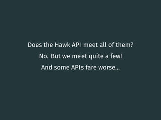 Does the Hawk API meet all of them?
No. But we meet quite a few!
And some APIs fare worse...
15
 
