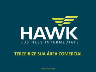 TERCEIRIZE SUA ÁREA COMERCIAL
www.hawkbi.com

 