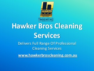 Hawker Bros Cleaning
Services
Delivers Full Range Of Professional
Cleaning Services
www.hawkerbroscleaning.com.au
 
