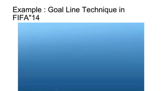 Example : Goal Line Technique in 
FIFA"14 
 