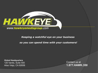 Keeping a watchful eye on your business              so you can spend time with your customers! Global Headquarters 120 Vantis, Suite 500 Aliso Viejo, CA 92656 Contact us at 1.877.HAWK.350 