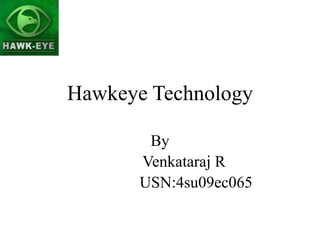 Hawkeye Technology
By
Venkataraj R
USN:4su09ec065
 