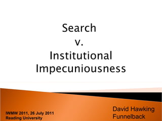 IWMW 2011, 26 July 2011 Reading University Search  v.  Institutional Impecuniousness David Hawking Funnelback 
