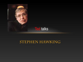 Ted talks


Stephen Hawking
 