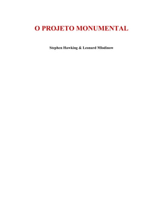 O PROJETO MONUMENTAL
Stephen Hawking & Leonard Mlodinow
 
