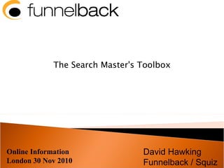 Online Information London 30 Nov 2010 The Search Master's Toolbox David Hawking Funnelback / Squiz 