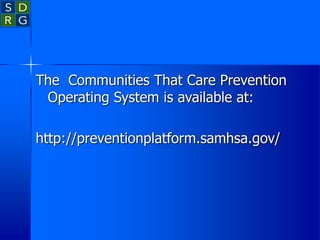 The Communities That Care Prevention
Operating System is available at:
http://preventionplatform.samhsa.gov/
 