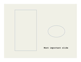 Most important slide
 