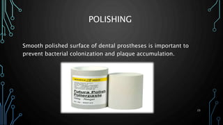 POLISHING
Smooth polished surface of dental prostheses is important to
prevent bacterial colonization and plaque accumulation.
DR.SALEH ALWADIE 23
 