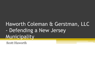 Haworth Coleman & Gerstman, LLC
- Defending a New Jersey
Municipality
Scott Haworth
 