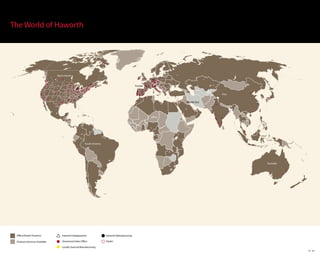 The World of Haworth




                                                       North America
                                                North America


                                                                                                                      Europe Europe


                                                                                                                                                                        Asia   Asia


                                                                                                                                                          Middle East
                                                                                                                                                  Middle East




                                                                                                                                  Africa Africa




                                                                       South America
                                                                              South America




                                                                                                                                                                                      Australia Australia




Haworth Headquarters
          Haworth Headquarters

Showroom / Sales Office Sales Office
         Showroom /

Locally Sourced Manufacturing
            Locally Sourced Manufacturing

Haworth Manufacturing
          Haworth Manufacturing
Dealer     Dealer

Haworth Office/Dealer Presence Presence
         Haworth Office/Dealer

Haworth Products/Services Available Available
         Haworth Products/Services




               Office/Dealer Presence                     Haworth Headquarters                Haworth Manufacturing

               Products/Services Available                Showroom/Sales Office               Dealer

                                                          Locally Sourced Manufacturing
                                                                                                                                                                                                            51 52
 