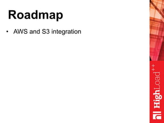 Roadmap
• AWS and S3 integration
 