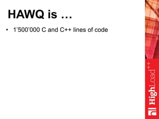 HAWQ is …
• 1’500’000 C and C++ lines of code
 