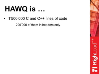 HAWQ is …
• 1’500’000 C and C++ lines of code
– 200’000 of them in headers only
 