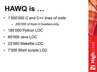 HAWQ is …
• 1’500’000 C and C++ lines of code
– 200’000 of them in headers only
• 180’000 Python LOC
• 60’000 Java LOC
• 23’000 Makefile LOC
• 7’000 Shell scripts LOC
 
