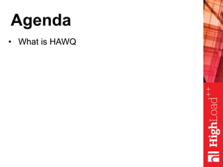 Agenda
• What is HAWQ
 