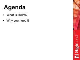 Agenda
• What is HAWQ
• Why you need it
 