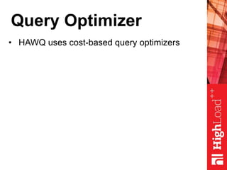Query Optimizer
• HAWQ uses cost-based query optimizers
 