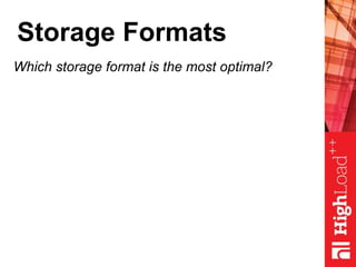 Storage Formats
Which storage format is the most optimal?
 