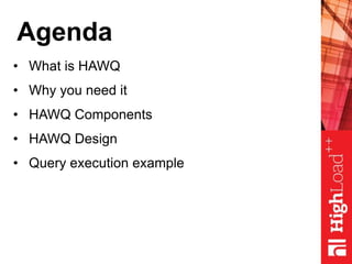 Agenda
• What is HAWQ
• Why you need it
• HAWQ Components
• HAWQ Design
• Query execution example
 