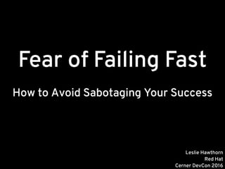 Fear of Failing Fast
How to Avoid Sabotaging Your Success
Leslie Hawthorn
Red Hat
Cerner DevCon 2016
 