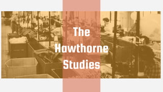 The
Hawthorne
Studies
 