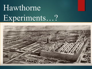 Hawthorne
Experiments…?
 