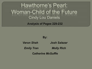 Hawthorne’s Pearl: Woman-Child of the FutureCindy Lou Daniels Analysis of Pages 229-232 By: Varun Shah		Josh Salazar Emily Tran		Molly Rich Catherine McGuffie 