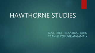 HAWTHORNE STUDIES
ASST. PROF TRESA ROSE JOHN
ST.ANNS COLLEGE,ANGAMALY
 