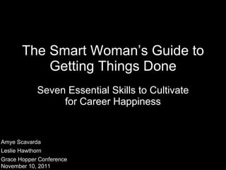 The Smart Woman’s Guide to Getting Things Done ,[object Object],Amye Scavarda Leslie Hawthorn Grace Hopper Conference November 10, 2011  