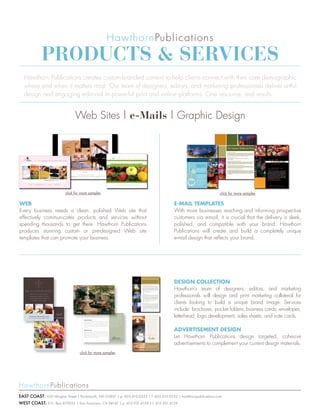 Products & services
  Hawthorn Publications creates custom-branded content to help clients connect with their core demographic
  where and when it matters most. Our team of designers, editors, and marketing professionals deliver artful
  design and engaging editorial in powerful print and online platforms. One resource, real results.


                                           Web Sites | e-Mails | Graphic Design




                                                                  SKIP INTRO


                                                  about us | photo gallery | projects | contact us


                             RGL DESIGNS LTD. | Cape Cod | mobile 508.212.1498 | fax 508.888.3109 | info@rglltd.com




                          click for more samples                                                                                                                                                                                              click for more samples

Web                                                                                                                                                                                                                     e-mail TemplaTes
Every business needs a clean, polished Web site that                                                                                                                                                                    With more businesses reaching and informing prospective
effectively communicates products and services without                                                                                                                                                                  customers via e-mail, it is crucial that the delivery is sleek,
spending thousands to get there. Hawthorn Publications                                                                                                                                                                  polished, and compatible with your brand. Hawthorn
produces stunning custom or pre-designed Web site                                                                                                                                                                       Publications will create and build a completely unique
templates that can promote your business.                                                                                                                                                                               e-mail design that reflects your brand.




                                                                                                                                                                                                                        Design collecTion
                                                                                                                      We invite you to enjoy the Taj tradition in America.
                                                                                                                      With The Taj, you’ll discover an unmatched environment both reminiscent
                                                                                                                      of its past and ahead of its time. The Pierre, New York, Taj Boston and
                                                                                                                      Campton Place, San Francisco, each boasts stunning architecture, elegant
                                                                                                                      accommodations and locations in the heart of it all. Every property is
                                                                                                                      centered around an environment that extends to its guests unrivaled comfort
                                                                                                                      and privacy. It’s three legendary cities with one extraordinary experience.



                                                                                                                      THE PIERRE NEW YORK




                                                                                                                                                                                                                        Hawthorn’s team of designers, editors, and marketing
                                                                                                                      Enjoy a New York tradition at The Pierre, The Taj landmark hotel on Central Park and
                                                                                                                      the flagship property for North America. A testament to understated elegance, the hotel
                                                                                                                      is defined by its distinctive design, superb location and exceptional attention to detail. The
                                                                                                                      Pierre offers unmatched service and gracefully appointed suites and rooms, complemented
                                                                                                                      by the charm and comfort of a European residence. With the completion of the first phase
                                                                                                                      of renovations, the hotel’s Grand Ballroom and banqueting space are now even more
                                                                                                                      impressive, remaining open as renovations are completed in the guestrooms and suites.
                                                                                                                      Showcasing sweeping park and city views, The Pierre is just steps away from the fabled Fifth
                                                                                                                      and Madison Avenues and the best of this city’s shopping, dining and sightseeing, allowing
                                                                                                                      for the ultimate New York experience, every time.
                                                                                                                      The Pierre | Fifth Avenue at 61st Street | New York, New York 10021




                                                                                                                                                                                                                        professionals will design and print marketing collateral for
                                                                                                                      800.743.7734 | www.tajhotels.com/newyork



                                                                                                                      TAJ BOSTON
                                                                                                                      Celebrate the classic style and history of Boston through the legendary hospitality of a
                                                                                                                      Taj hotel. At Taj Boston, both business and leisure travelers from around the world enjoy
                                                                                                                      the renowned service, cherished traditions and unparalleled standards of luxury that define
                                                                                                                      each extraordinary stay. Taj Boston offers an array of services and amenities, as well as an
                                                                                                                      impressive collection of original art and antiques on display throughout the hotel. Outside
                                                                                                                      the front door, Taj Boston is in the center of it all, surrounded by galleries, boutiques and
                                                                                                                      restaurants, close to the Theater District, historic sites and shopping at Copley Place. The
                                                                                                                      hotel also overlooks the Public Garden, acclaimed for its enchanting lagoon used for swan




                                                                                                                                                                                                                        clients looking to build a unique brand image. Services
                                                                                                                      boat rides and ice skating. With this prime location on the corner of Arlington and Newbury
                                                                                                                      Streets, guests can experience the best Boston has to offer, time and time again.
                                                                                                                      Taj Boston | 15 Arlington Street | Boston, Massachusetts 02116
                                                                                                                      877.482.5267 | www.tajhotels.com/boston



                                                                                                                      CAMPTON PLACE
                                                                                                                      Historic Campton Place marries two early twentieth century buildings, creating an intimate
                                                                                                                      boutique hotel with a classical European charm and a modern sophistication. Voted the
                                                                                                                      number one hotel in San Francisco by Travel + Leisure in 2007 and 2008, for over a hundred
                                                                                                                      years Campton Place has been a sanctuary for discerning travelers from around the world.




                                                                                                                                                                                                                        include: brochures, pocket folders, business cards, envelopes,
                                                                                                                      With 110 rooms, the hotel exudes an ambiance of privacy and warmth, allowing guests to
                                                                                                                      come home to the utmost in personal service and quiet exclusivity. Located along Stockton
                                                                                                                      Street on the prestigious Union Square, Campton Place is just a short distance from the
                                                                                                                      financial district, premier art galleries, prominent museums, the city’s best-known stores and
                                                                                                                      the most renowned restaurants. The hotel’s ideal location, classic style, superlative amenities
                                                                                                                      and flawless service continue to make Campton Place San Francisco’s quintessential home
                                                                                                                      away from home.
                                                                                                                      Campton Place | 340 Stockton Street | San Francisco, California 94108
                                                                                                                      866.332.1670 | www.tajhotels.com/sanfrancisco




                                                                                                                                                                                                                        letterhead, logo development, sales sheets, and note cards.

                                                                                                                                                                                                                        aDverTisemenT Design
                                                                                                                                                                                                                        Let Hawthorn Publications design targeted, cohesive
                                                                                                                                                                                                                        advertisements to complement your current design materials.
                                                         click for more samples




east coast: 650 Islington Street | Portsmouth, NH 03801 | p 603.610.0533 | f 603.610.0532 | hawthornpublications.com
west coast: P.O. Box 470055 | San Francisco, CA 94147 | p 415.931.6159 | f 415.931.8129
 