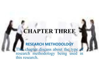 CHAPTER THREE

       RESEARCH METHODOLOGY
This chapter discuss about the type of
research methodology being used in
this research.
 