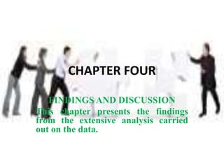 CHAPTER FOUR

   FINDINGS AND DISCUSSION
This chapter presents the findings
from the extensive analysis carried
out on the data.
 