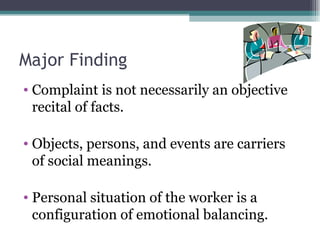 Major Finding Complaint is not necessarily an objective recital of facts. Objects, persons, and events are carriers of social meanings. Personal situation of the worker is a configuration of emotional balancing. 