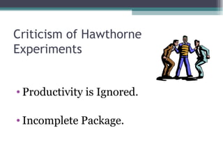 Criticism of Hawthorne Experiments Productivity is Ignored. Incomplete Package. 