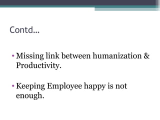 Contd… Missing link between humanization & Productivity. Keeping Employee happy is not enough. 