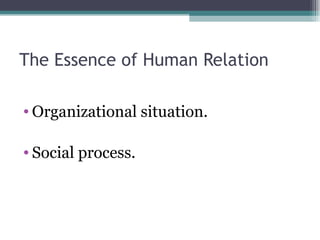 The Essence of Human Relation Organizational situation. Social process. 