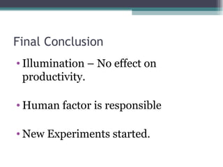 Final Conclusion Illumination – No effect on productivity. Human factor is responsible New Experiments started. 