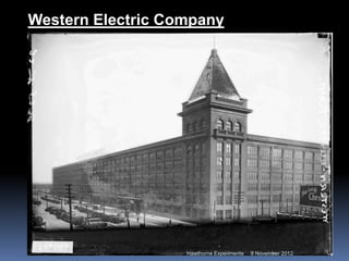 Western Electric Company




                   Hawthorne Experiments   8 November 2012
 