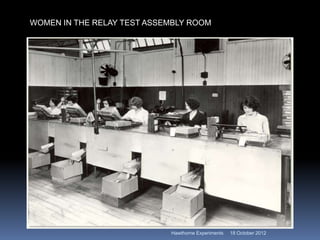 WOMEN IN THE RELAY TEST ASSEMBLY ROOM
18 October 2012
Hawthorne Experiments
 