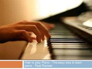 Haw to play Piano - The easy way to learn
piano - Real Review
 